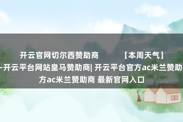 开云官网切尔西赞助商          【本周天气】周一多云到阴天-开云平台网站皇马赞助商| 开云平台官方ac米兰赞助商 最新官网入口